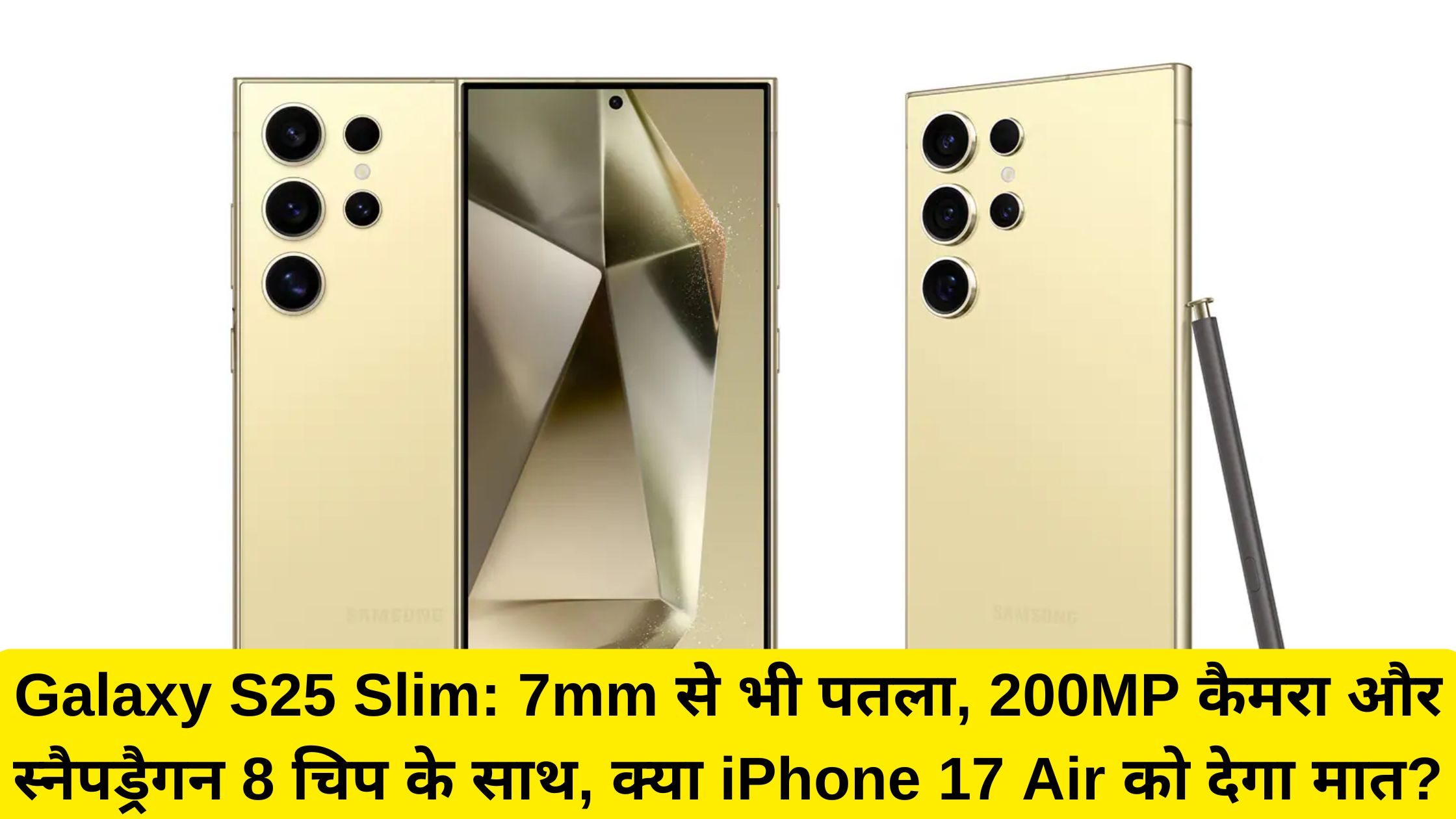Galaxy S25 Slim: 7mm से भी पतला, 200MP कैमरा और स्नैपड्रैगन 8 चिप के साथ, क्या iPhone 17 Air को देगा मात?