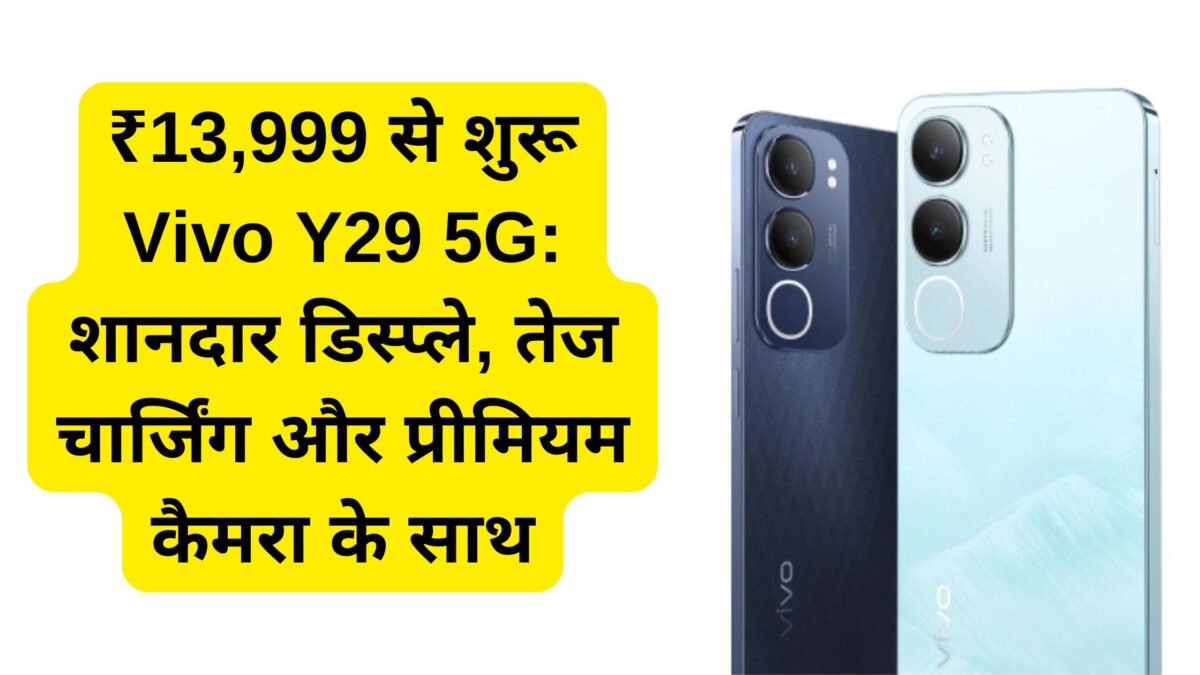 ₹13,999 से शुरू Vivo Y29 5G: शानदार डिस्प्ले, तेज चार्जिंग और प्रीमियम कैमरा के साथ