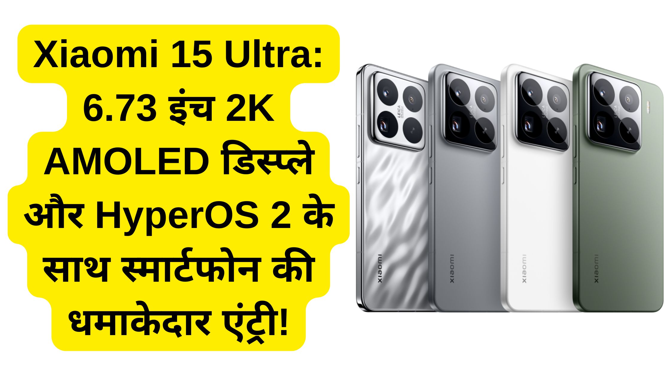 Xiaomi 15 Ultra: 6.73 इंच 2K AMOLED डिस्प्ले और HyperOS 2 के साथ स्मार्टफोन की धमाकेदार एंट्री!