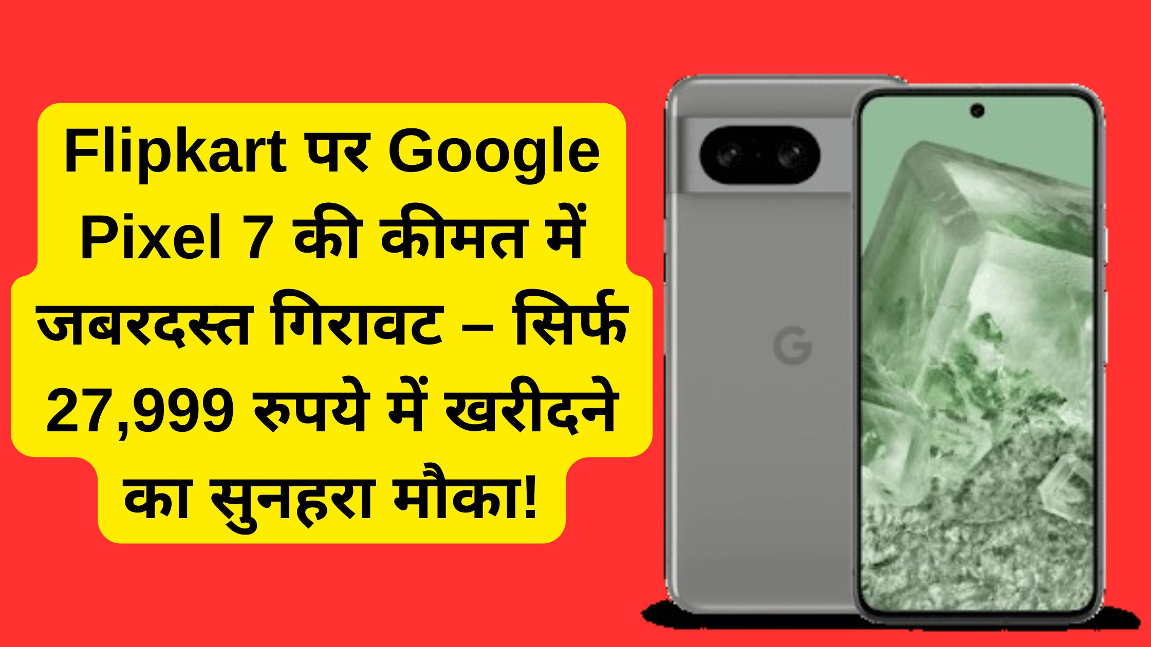 Flipkart पर Google Pixel 7 की कीमत में जबरदस्त गिरावट – सिर्फ 27,999 रुपये में खरीदने का सुनहरा मौका!