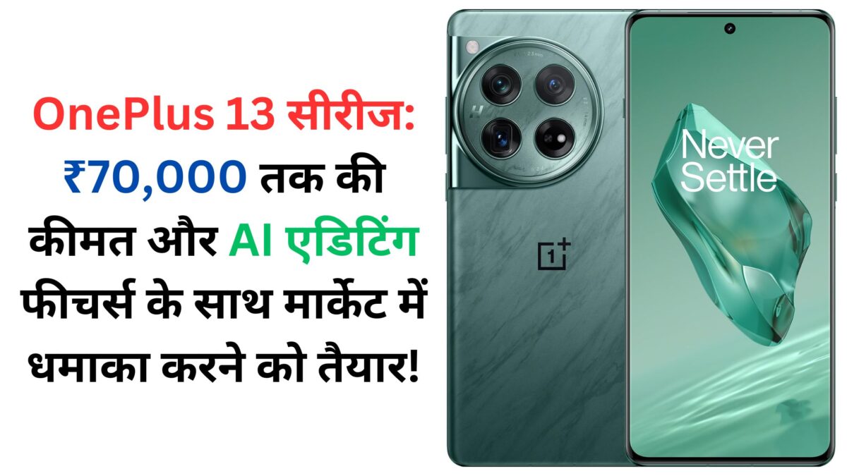 OnePlus 13 सीरीज: ₹70,000 तक की कीमत और AI एडिटिंग फीचर्स के साथ मार्केट में धमाका करने को तैयार!