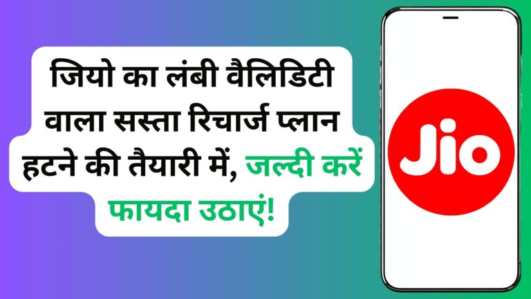 जियो का लंबी वैलिडिटी वाला सस्ता रिचार्ज प्लान हटने की तैयारी में, जल्दी करें फायदा उठाएं!