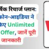 VI वार्षिक रिचार्ज प्लान: वोडाफोन-आइडिया ने पेश किए Unlimited Data Offer, जानें पूरी जानकारी