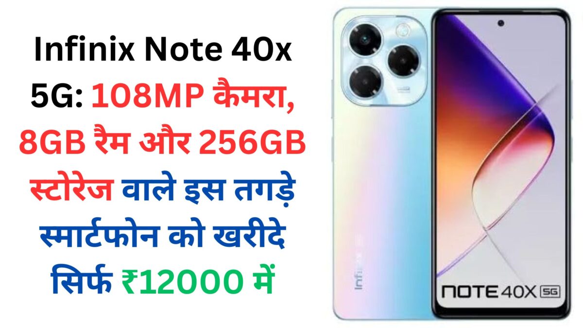 Infinix Note 40x 5G: 108MP कैमरा, 8GB रैम और 256GB स्टोरेज वाले इस तगड़े स्मार्टफोन को खरीदे सिर्फ ₹12000 में