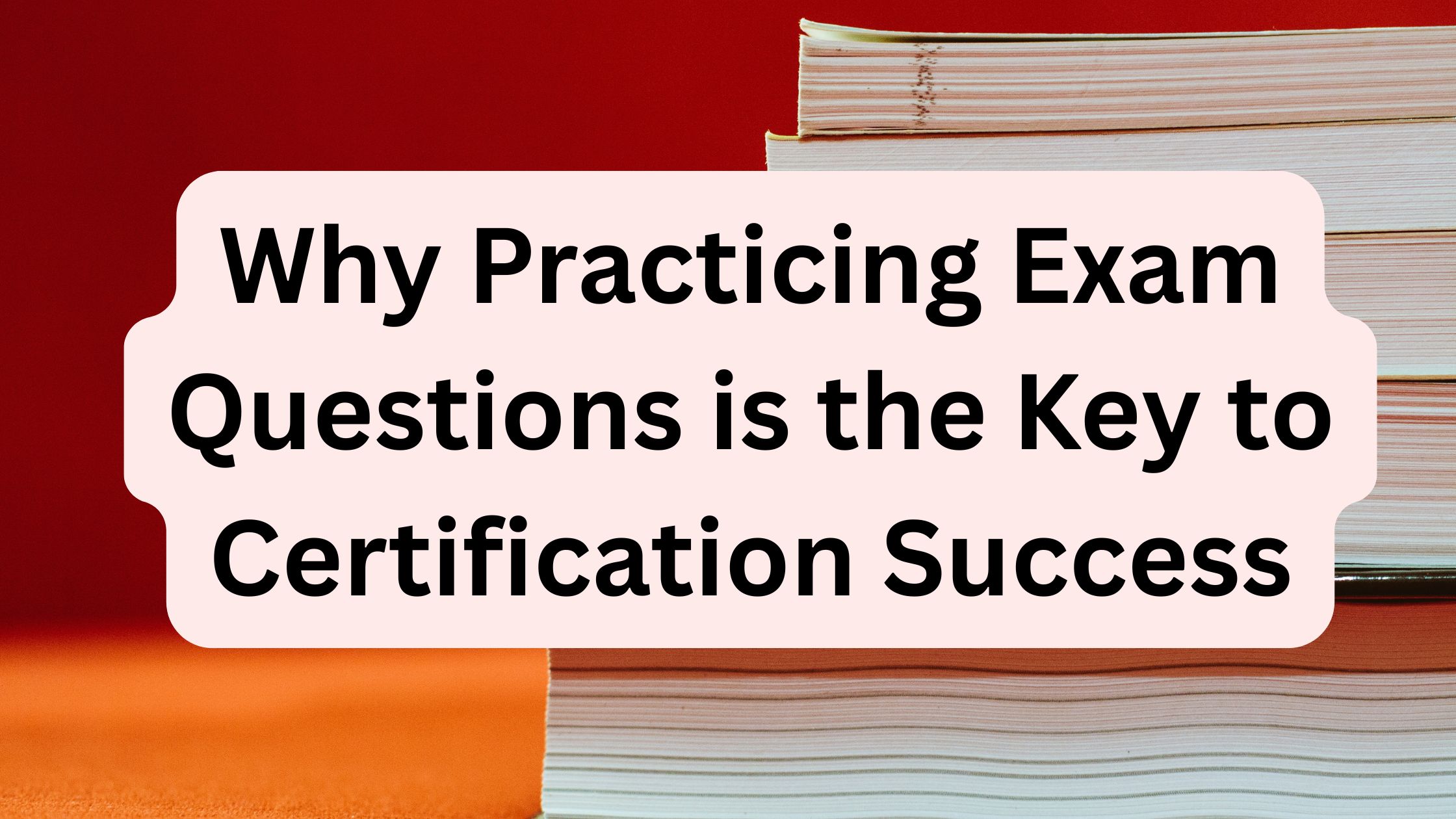 Why Practicing Exam Questions is the Key to Certification Success