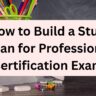 How to Build a Study Plan for Professional Certification Exams