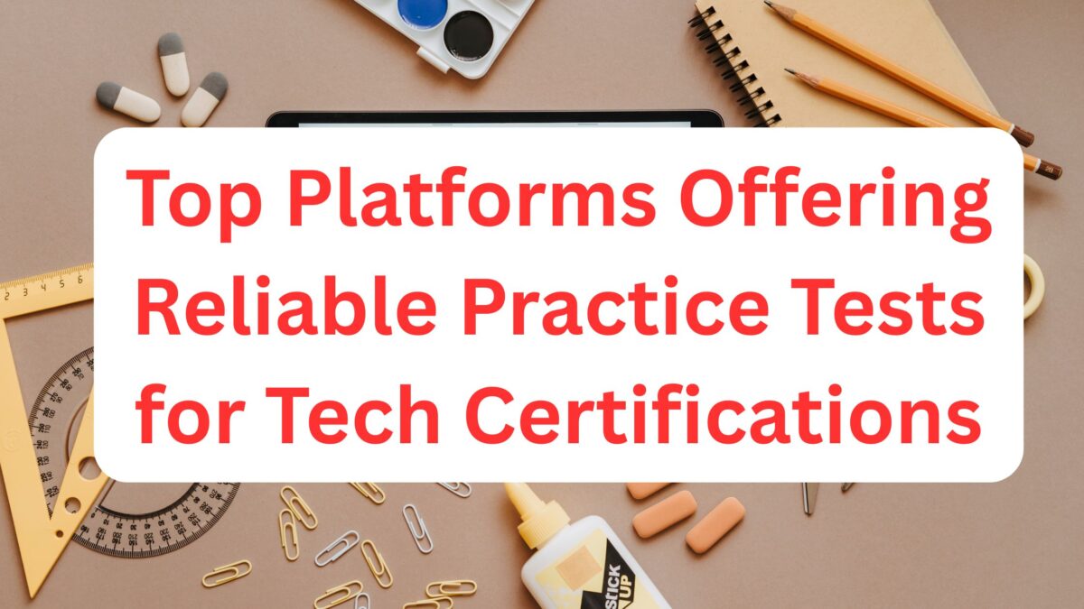 Top Platforms Offering Reliable Practice Tests for Tech Certifications
