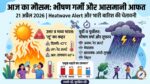 आज का मौसम 21 अप्रैल 2026: 10 राज्यों में आंधी-तूफान और भारी बारिश का Alert, दिल्ली-UP में लू ढाएगी कहर!