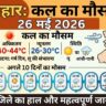 बिहार मौसम समाचार: कल का मौसम 26 मई 2026 को कैसा रहेगा? IMD ने जारी किया इन जिलों में आंधी-पानी और लू का बड़ा अलर्ट, जानें अगले 10 दिनों का हाल!