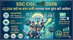 SSC CGL Recruitment 2026: कर्मचारी चयन आयोग ने निकाली 12,256 पदों पर बंपर भर्ती, स्नातक पास तुरंत करें आवेदन!