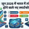 Upcoming Smartphones in June 2026: जून में मचेगा तहलका! लॉन्च होंगे 9000mAh बैटरी और महाबली प्रोसेसर वाले ये 8 धांसू फोन्स, देखें पूरी लिस्ट