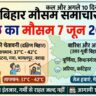 बिहार में कल का मौसम (7 जून 2026): सावधान! भयंकर हीटवेव के बीच इन जिलों में आंधी-तूफान और बारिश का हाई अलर्ट जारी