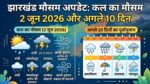 झारखंड मौसम अलर्ट: कल का मौसम 2 जून 2026 को पलटेगा पासा, रांची से धनबाद तक अगले 10 दिनों का भारी बारिश और आंधी का तूफान