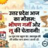 आज का मौसम उत्तर प्रदेश: यूपी में फिर लौटी जानलेवा हीटवेव, स्कूल 24 जून तक बंद, जानें अपने जिले में कब होगी बारिश
