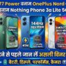 Moto G77 Power vs OnePlus Nord CE6 Lite vs Nothing Phone 3a Lite 5G