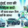 मारुति, हुंडई और टाटा ला रही हैं 3 नई इलेक्ट्रिक गाड़ियां: कम बजट में 500 KM से ज्यादा की रेंज और धांसू फीचर्स, देखें पूरी लिस्ट!