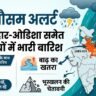 Weather Alert: यूपी-बिहार और ओडिशा समेत 14 राज्यों में मूसलाधार बारिश का खतरा, जानें अपने शहर के मौसम का मिजाज